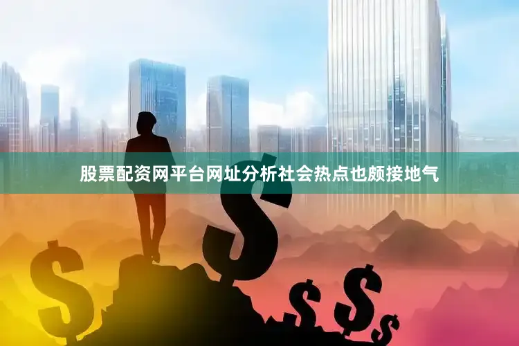 股票配资网平台网址分析社会热点也颇接地气
