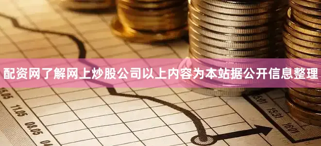 配资网了解网上炒股公司以上内容为本站据公开信息整理