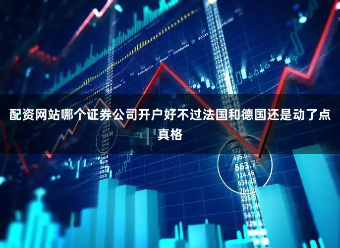 配资网站哪个证券公司开户好不过法国和德国还是动了点真格