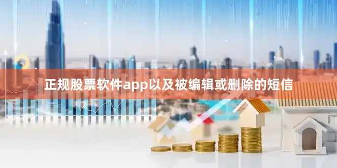 正规股票软件app以及被编辑或删除的短信